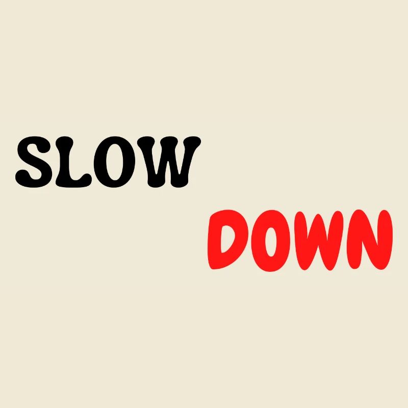 slow down