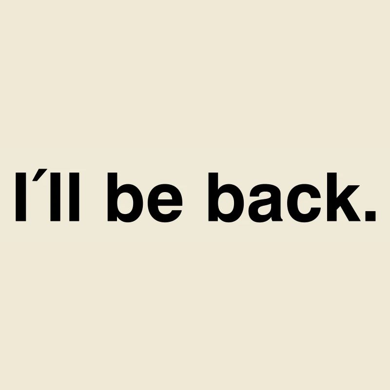 I'll be back - I will be back