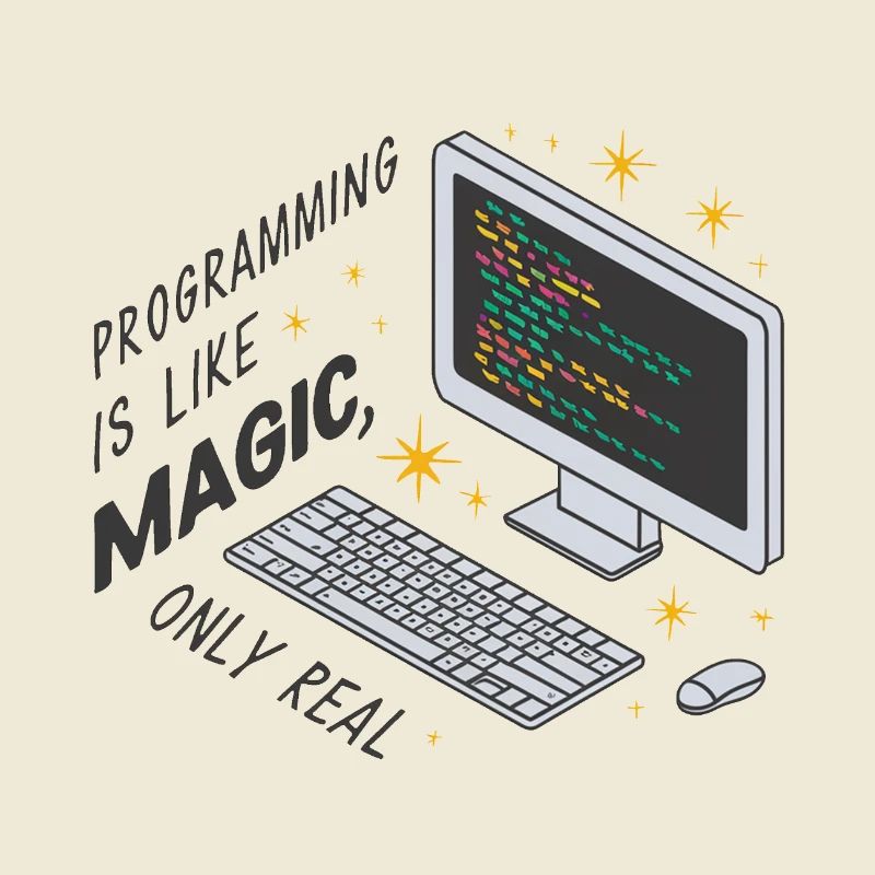 Programming is like magic, only real.