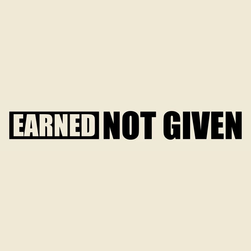 Earned Not Given