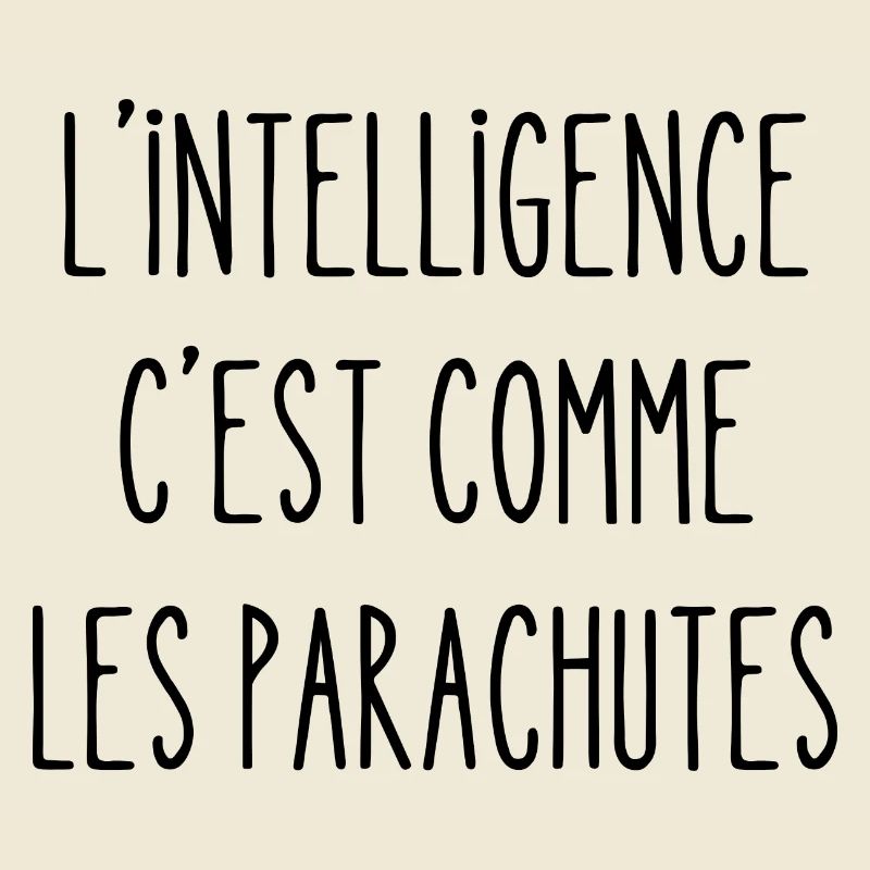 l'intelligence c'est comme les parachutes