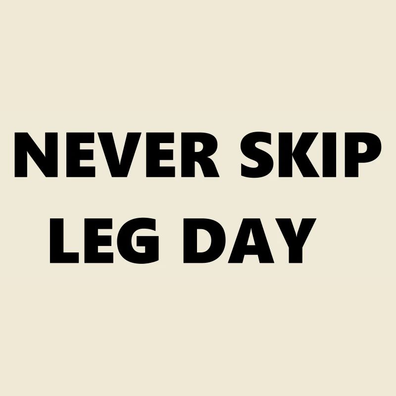 Never Skip Leg Day