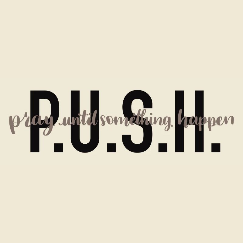 P.U.S.H. - Pray until something happen.