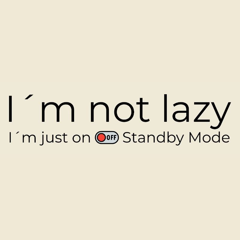 I´m not lazy. I´m just on Standby Mode.