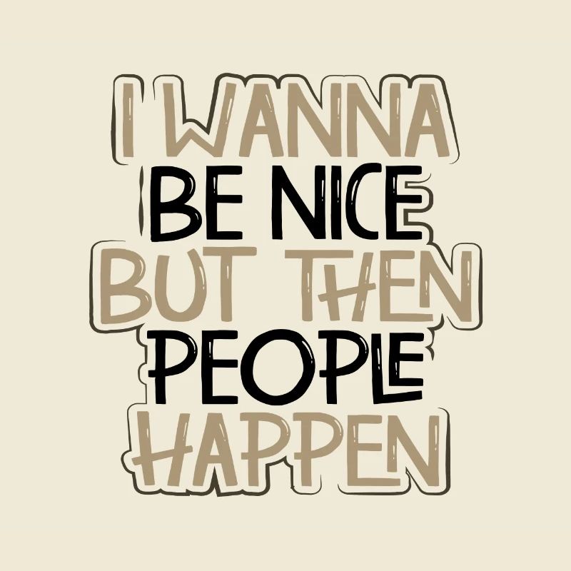 Sarcasm Gift Wanna Be Nice Then People Happen