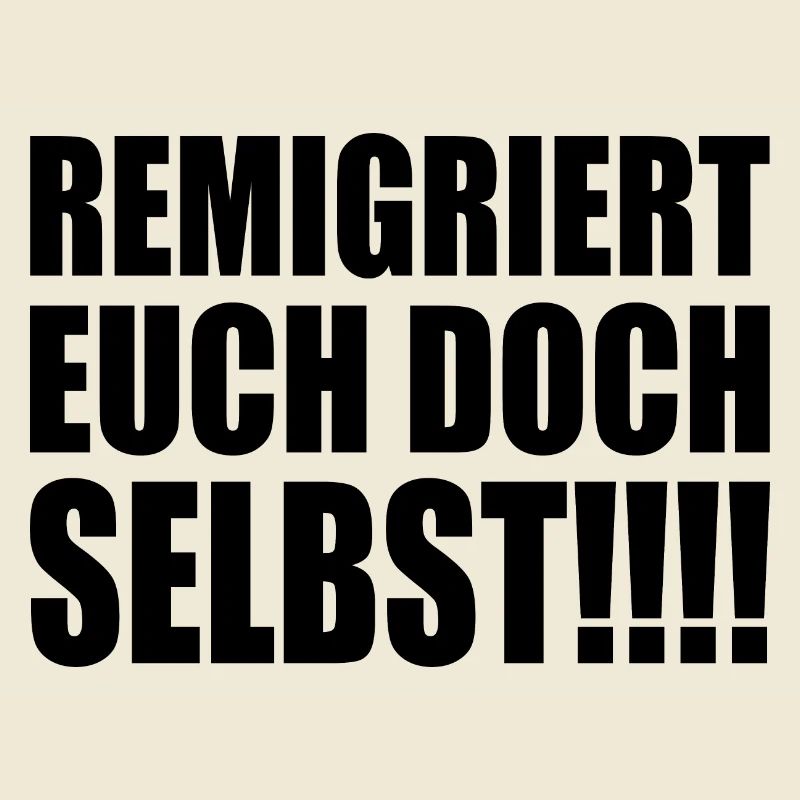 remigriert euch doch selbst