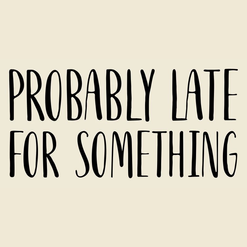 Probably Late For Something