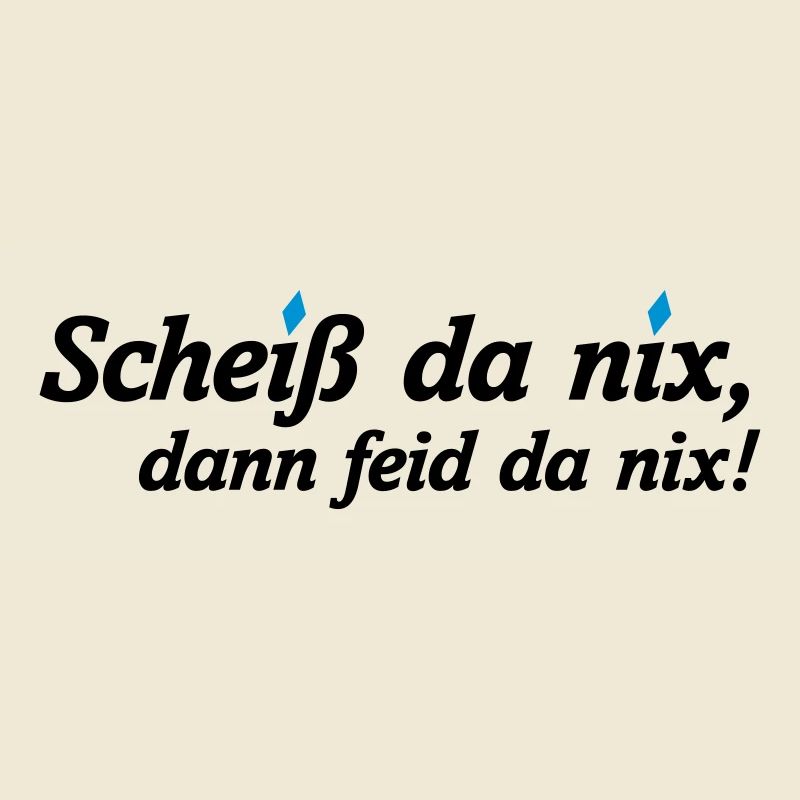 BAYERN SPRUCH, SCHEISS DA NIX, DANN FEID DA NIX!