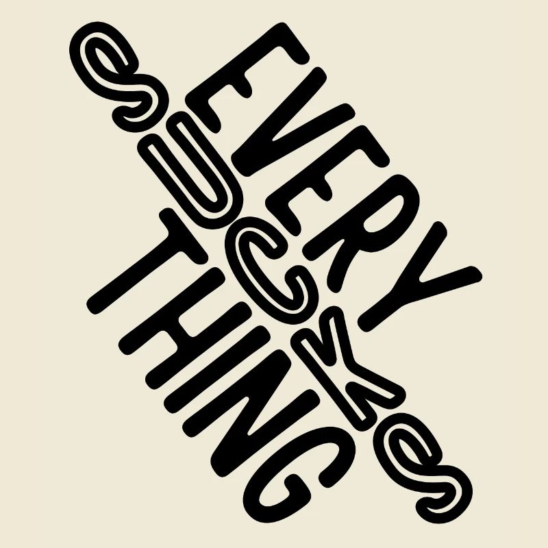 Everything sucks - or does it???
