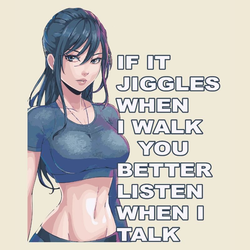 If it jiggles when I walk better listen when talk