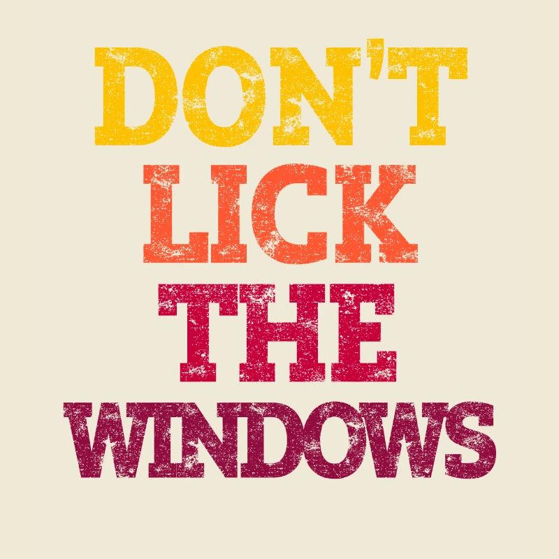DON'T LICK THE WINDOWS.
