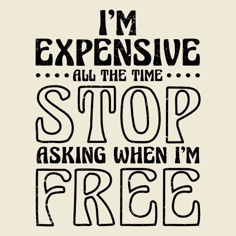I'm Expensive All The Time Stop Asking When Im