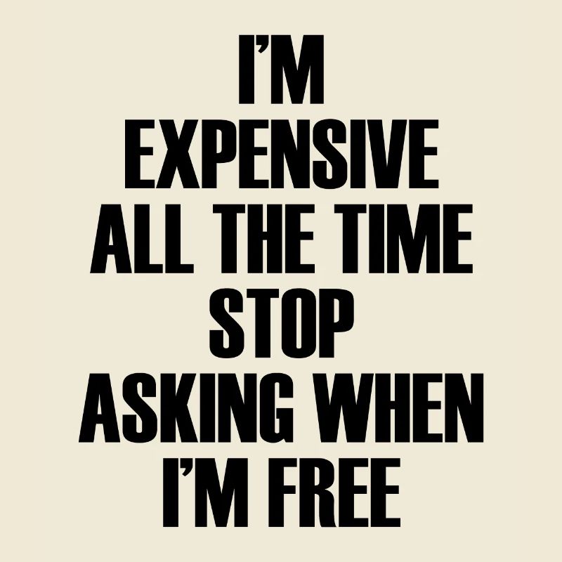I'm Expensive All The Time Stop Asking When Im