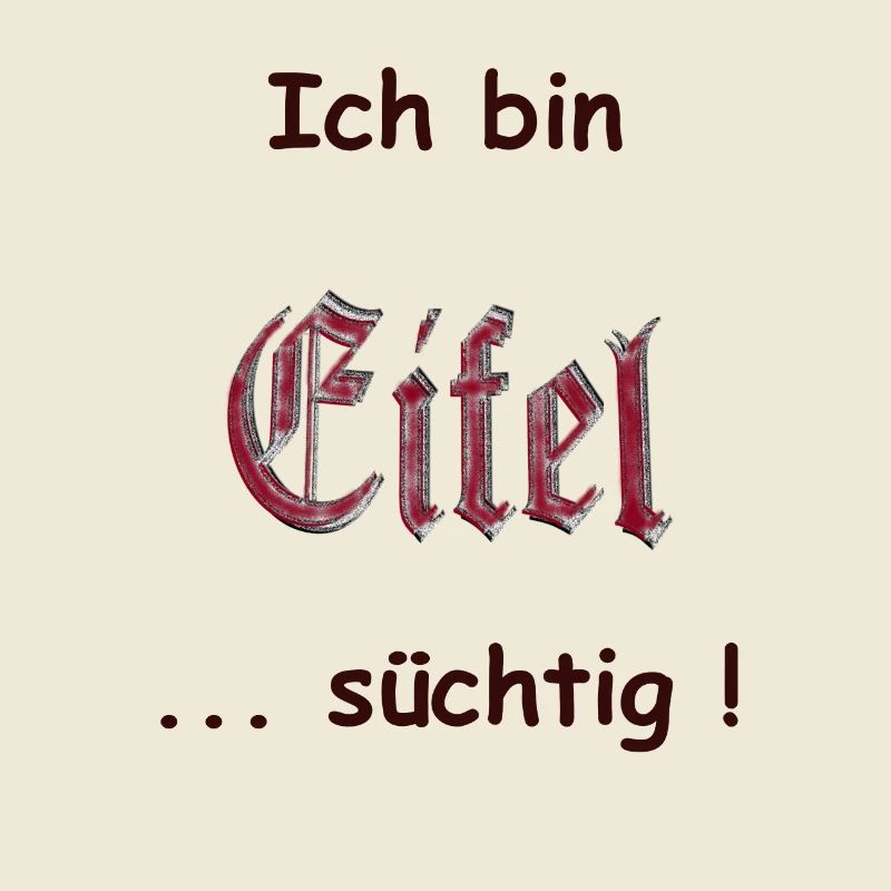 Ich bin Eifel -süchtig, Eifel is an addiction