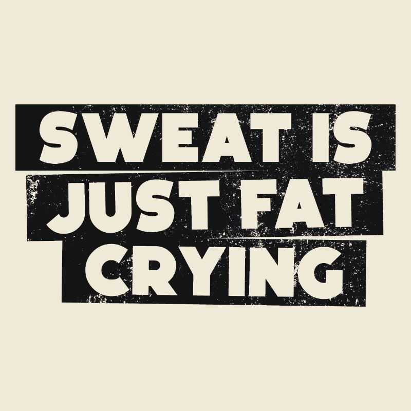 Sweat is just fat crying