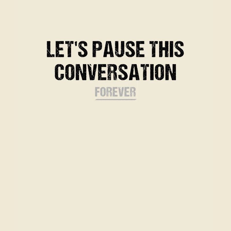 let's pause this conversation forever