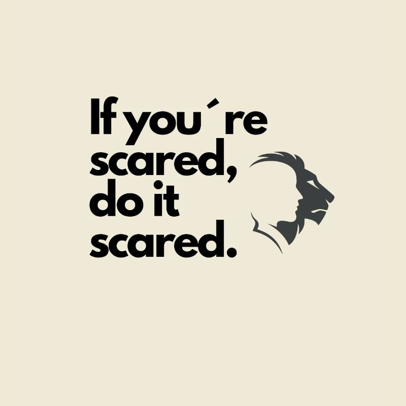 If you re scared do it scared löwe