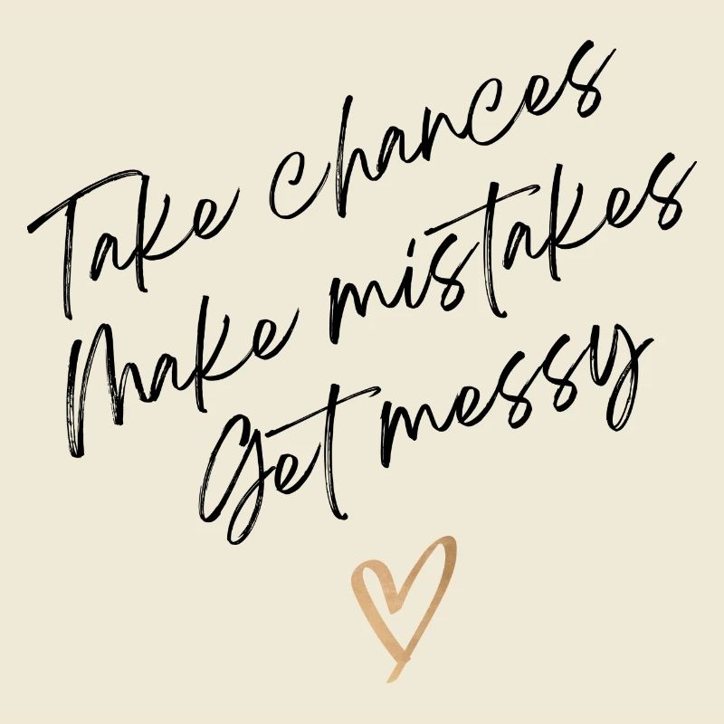 Take Chances Make Mistakes Get Messy