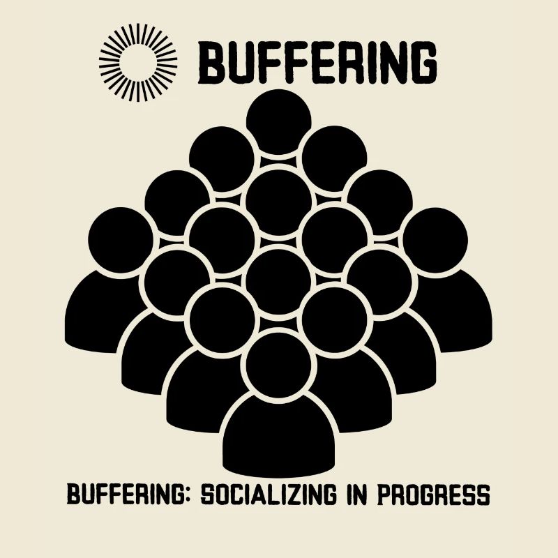 Buffering: Socializing in Progress