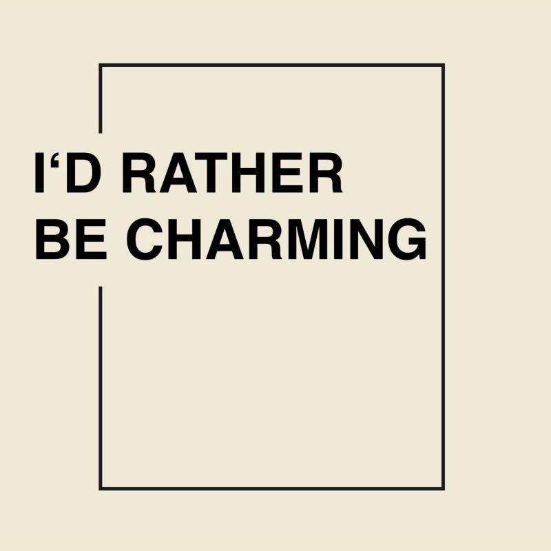 I'd rather be charming