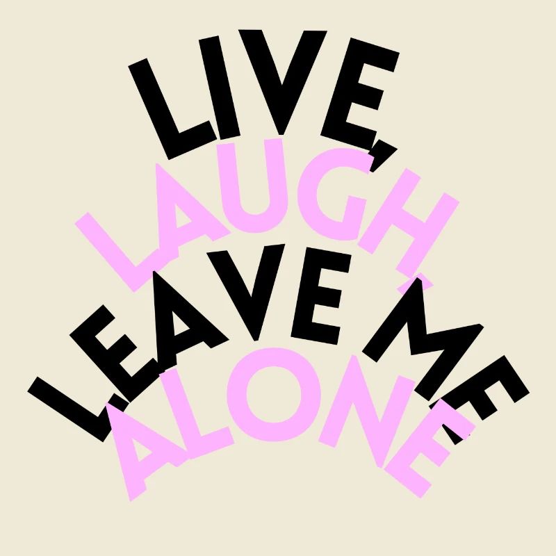 Leave me alone!