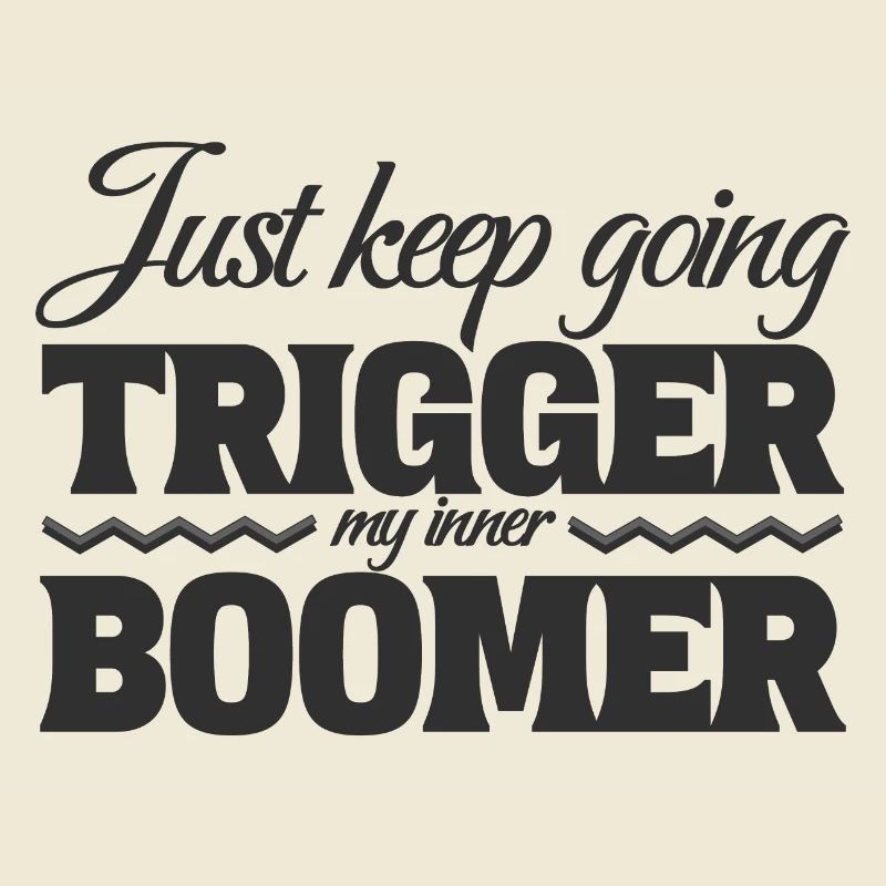 Just Keep Going, Trigger My Inner Boomer