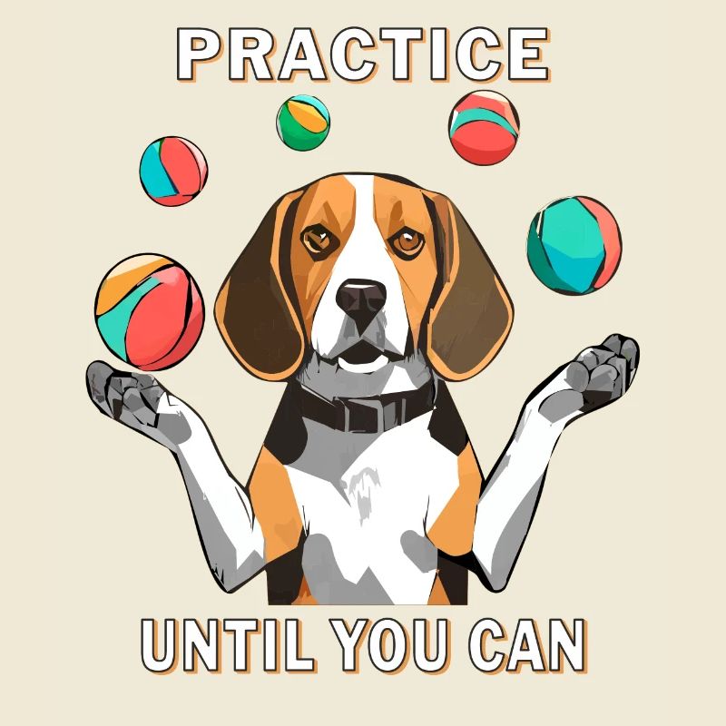 BEAGLE JUGGLES PRACTICE UNTIL YOU CAN