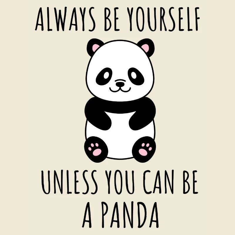 Always be yourself unless you can be a Panda!