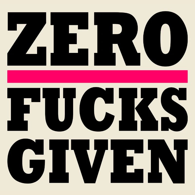 Zero fucks given