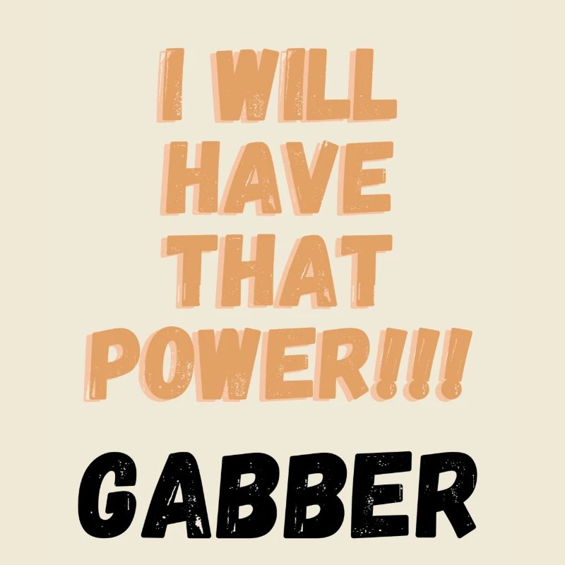 I will have That Power!!! Gabber