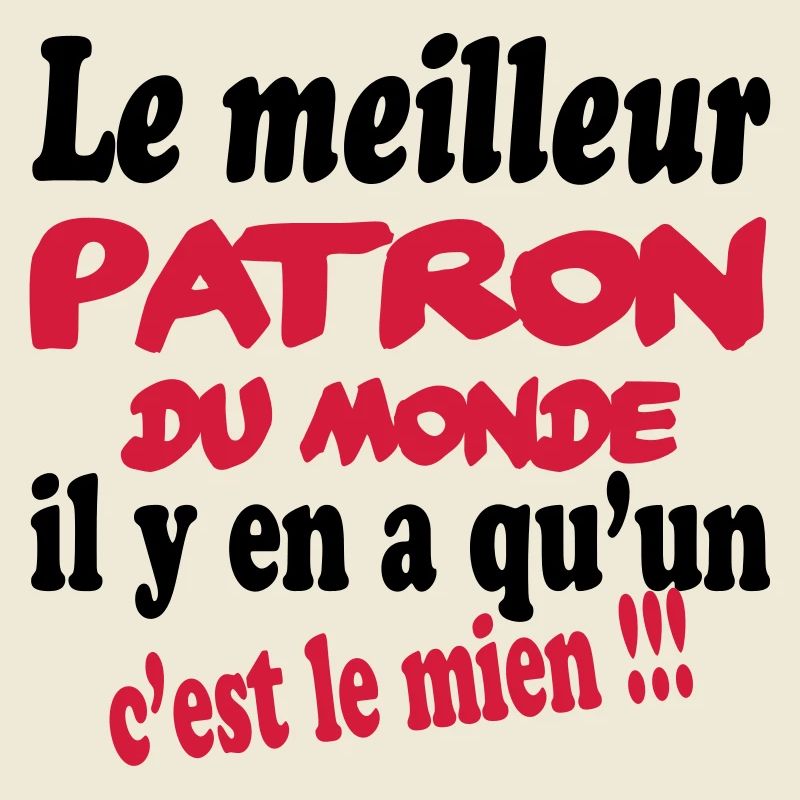 Le meilleur patron du monde c'est le mien !!!