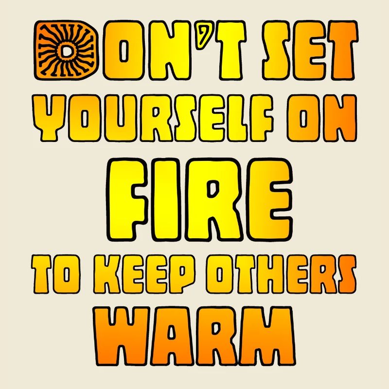 Don't set yourself on fire