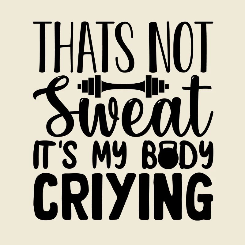 THAT's NOT Sweat It'S My BODY CRYING