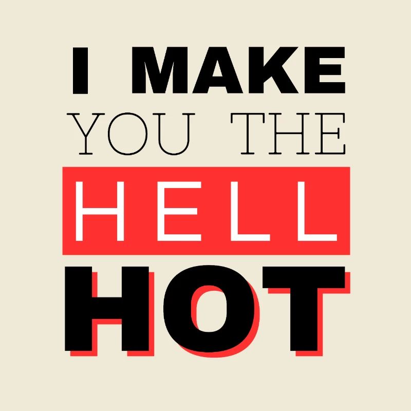 I make you the Hell hot