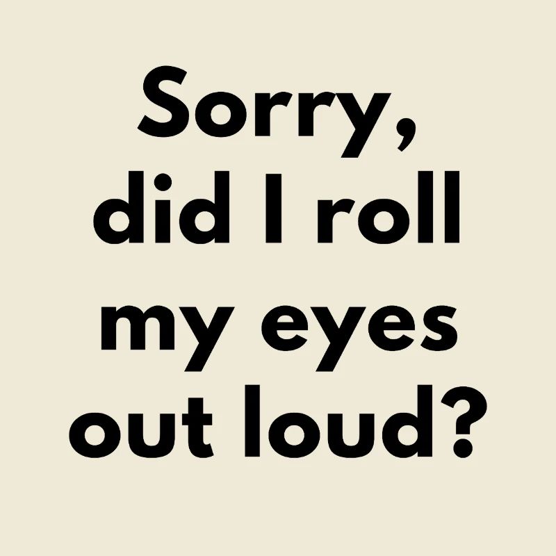 Sorry, Did I Roll My Eyes Out Loud? SARCASM