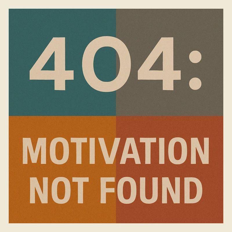 Error 404: Motivation Not Found