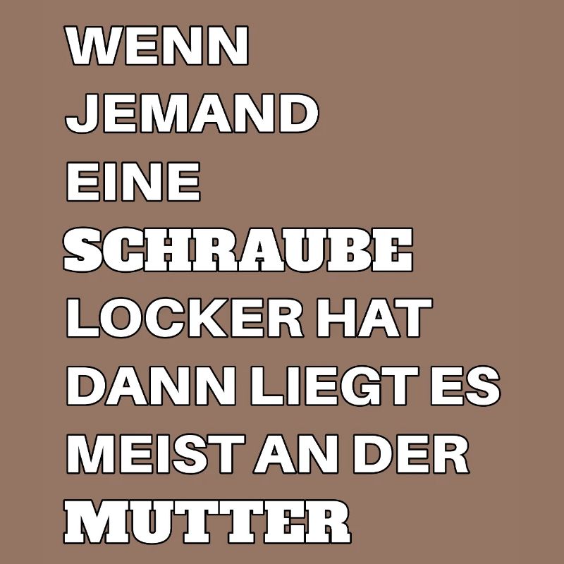 Wenn jemand eine Schraube locker hat Mutter Spruch