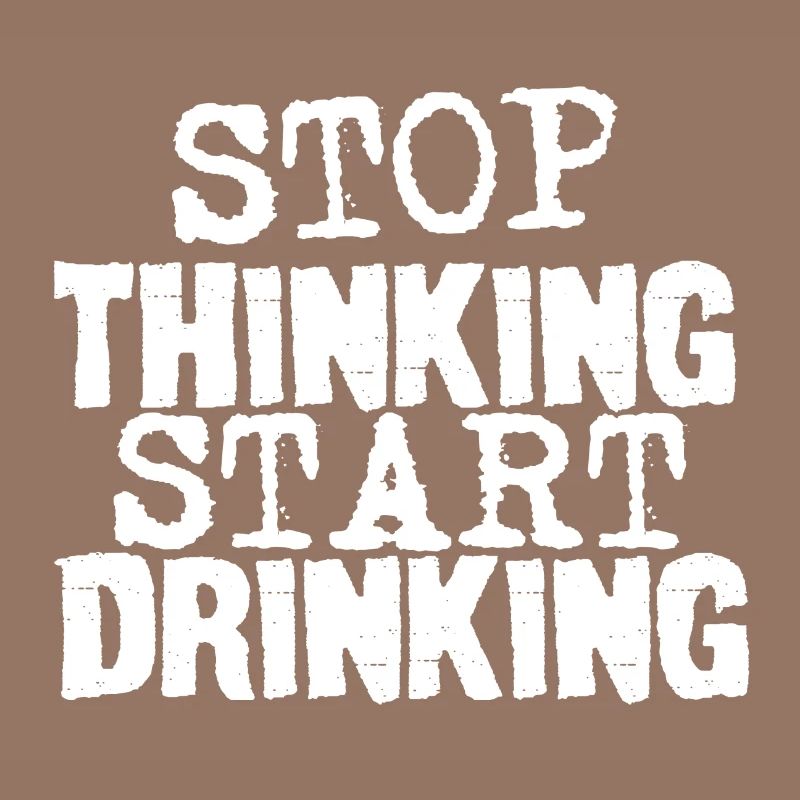 Stop Thinking Start Drinking