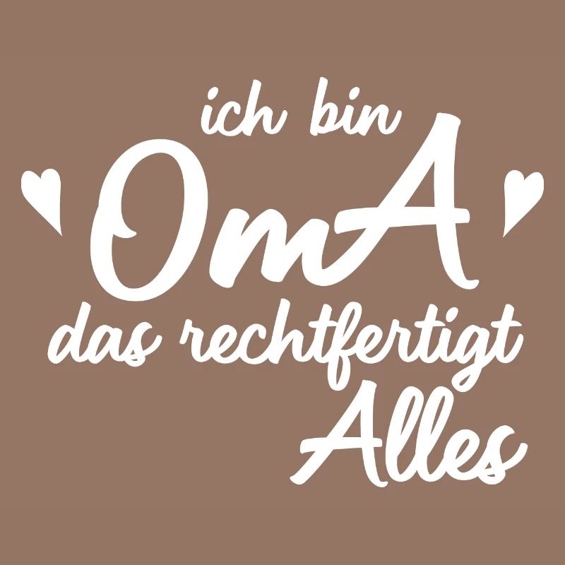 ich bin OMA das rechtfertigt Alles.