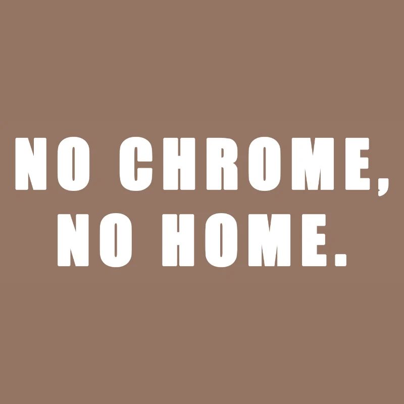 Pas de chrome, pas de maison