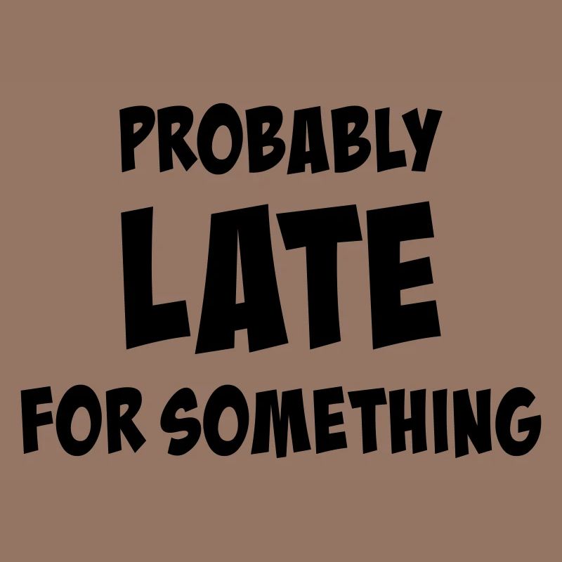 Probably late for something