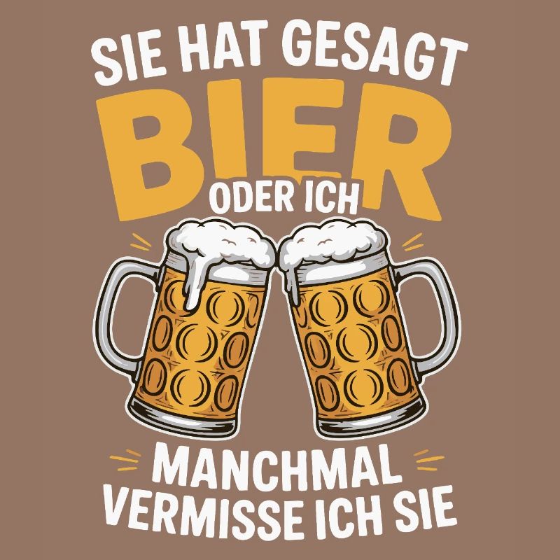 Sie hat gesagt: Bier oder ich. Ich vermisse Sie