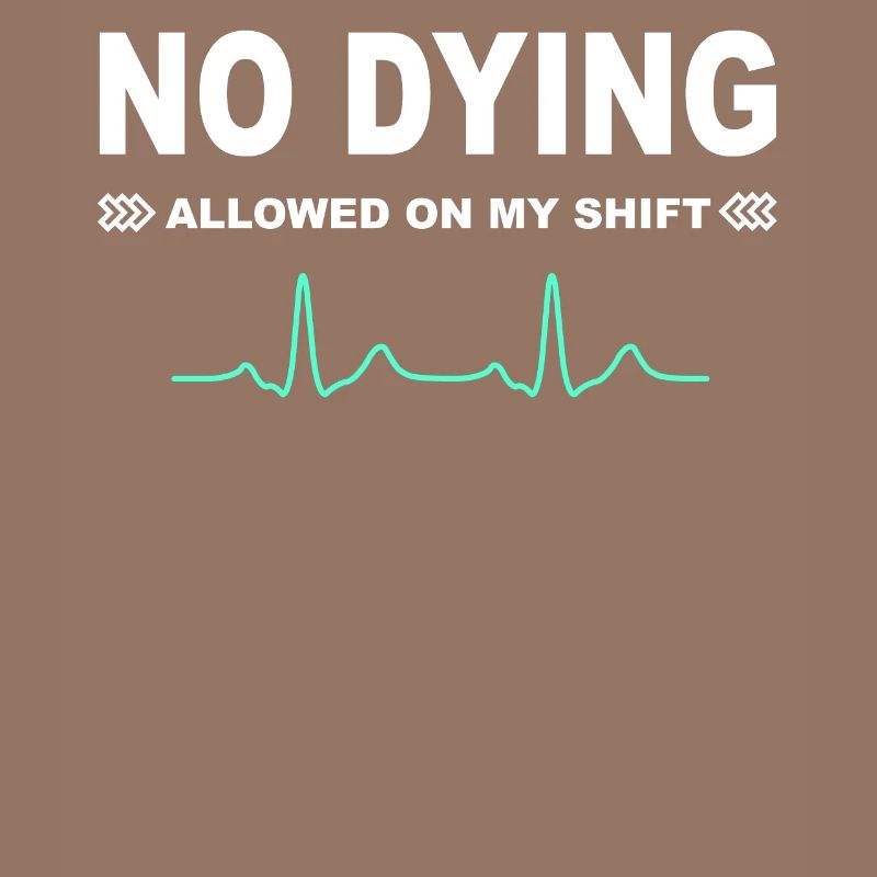 No dying allowed on my shift!