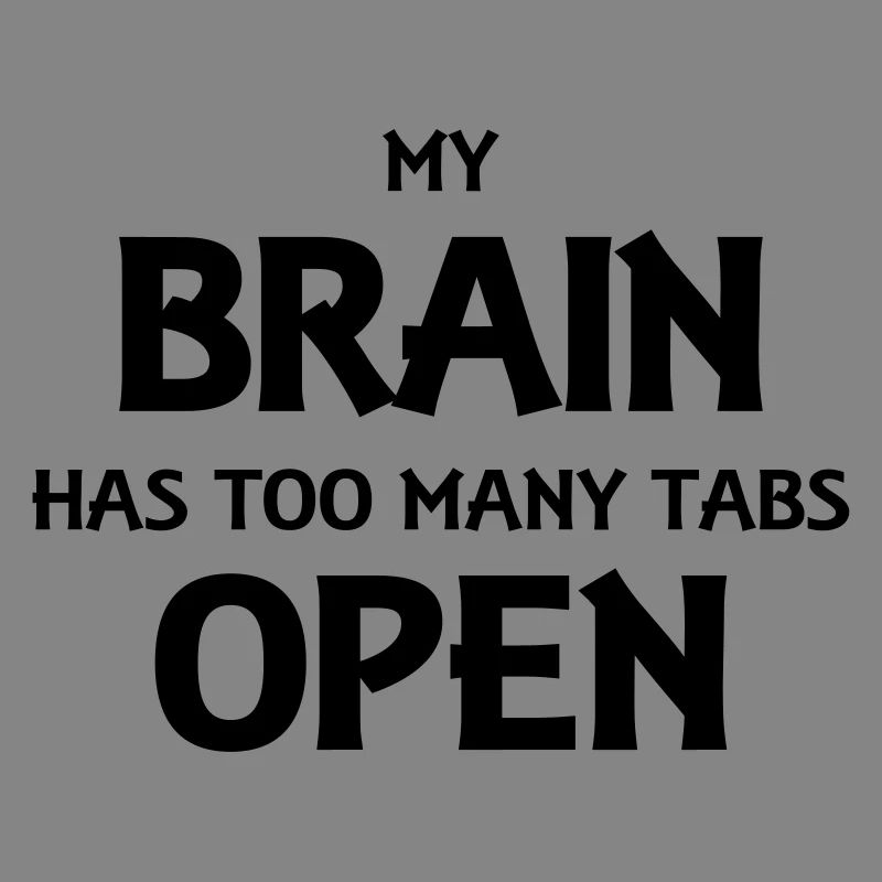 My brain has too many tabs open