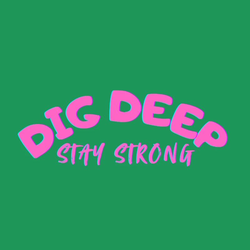 Dig-Deep Stay Strong