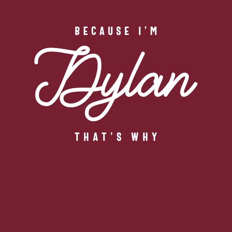 Because I'm Dylan That's Why Personalized Name