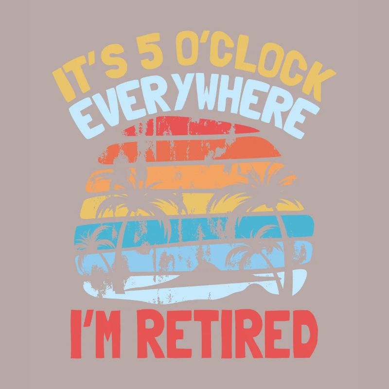 it s 5 o clock everywhere I m retired