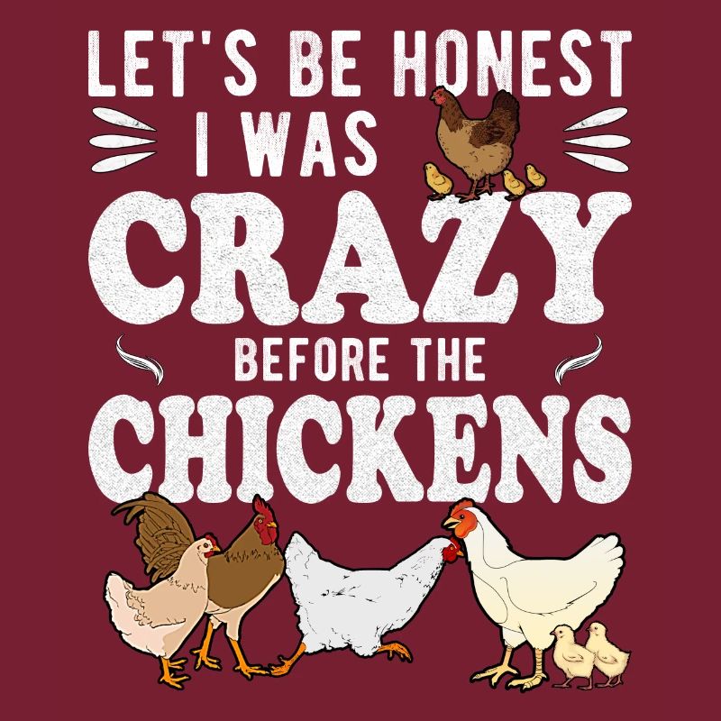 Let's Be Honest I Was Crazy Before The Chickens