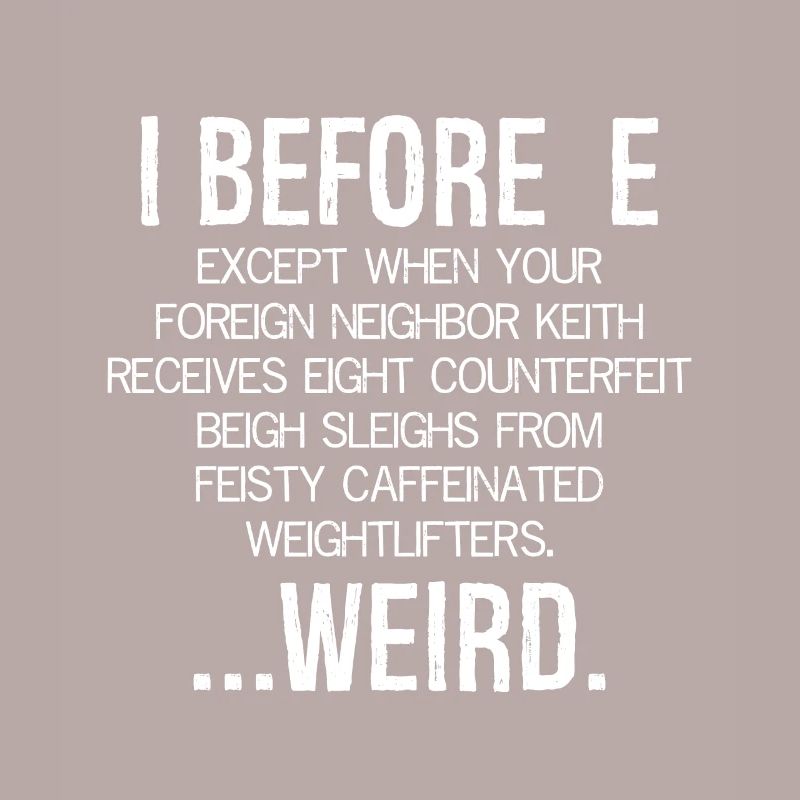 I Before E Except After C ... Weird