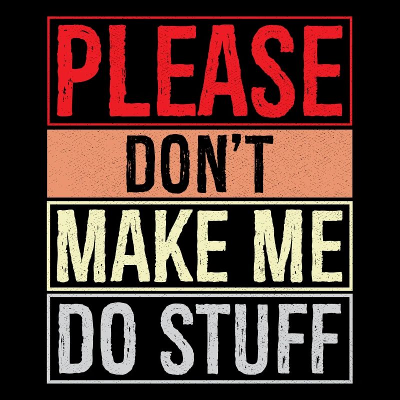 please don't make me do stuff